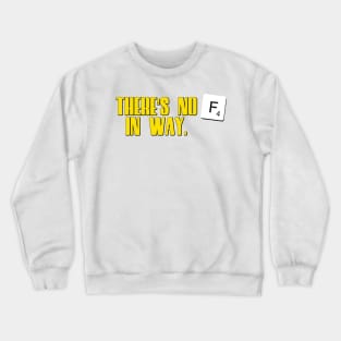 There's no F in way Crewneck Sweatshirt